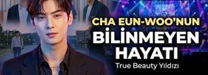 Cha Eun-woo’nun Bilinmeyen Hayatı | True Beauty Yıldızı Nasıl Zirveye Çıktı?
