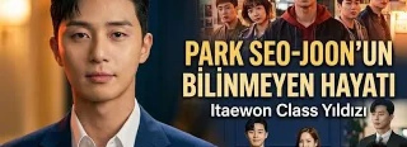 Park Seo-joon’un Bilinmeyen Hayatı | Itaewon Class ve Secretary Kim Yıldızı