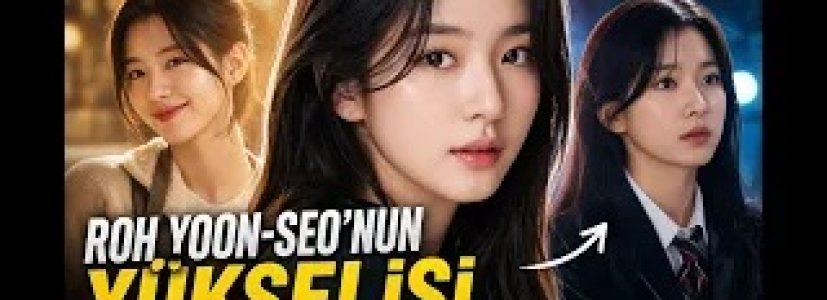 Roh Yoon-seo’nun Yükselişi | Yeni Nesil Kore Yıldızı