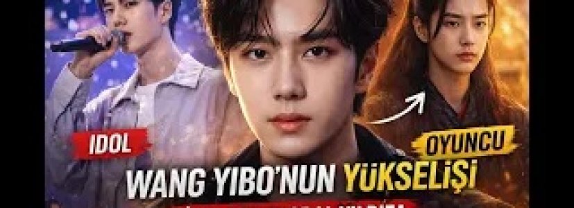 Wang Yibo’nun Yükselişi | İdolden Global Yıldıza